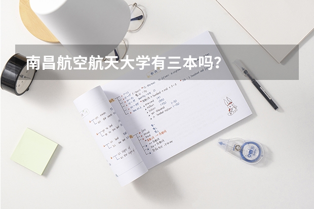 南昌航空航天大学有三本吗？