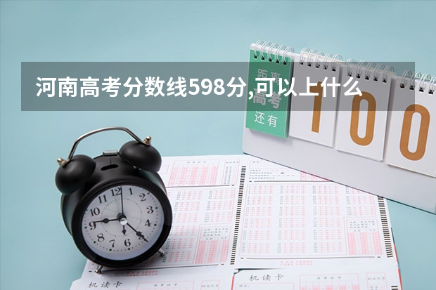 河南高考分数线598分,可以上什么学校了呢?