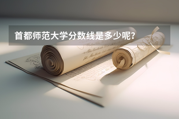 首都师范大学分数线是多少呢？