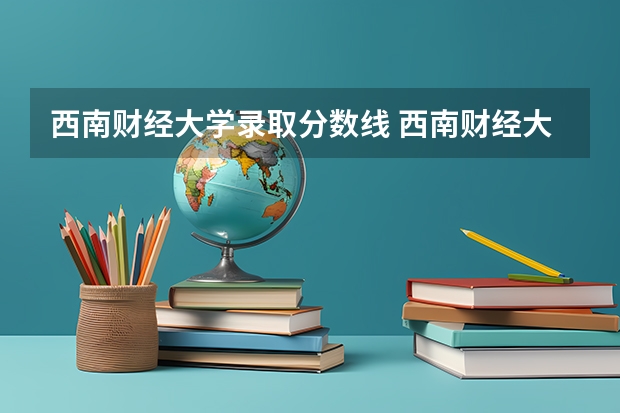 西南财经大学录取分数线 西南财经大学2023分数线？