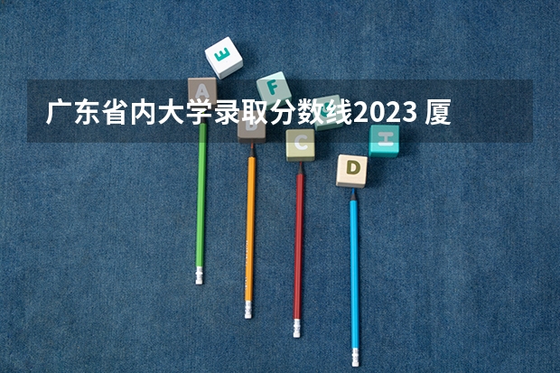 广东省内大学录取分数线2023 厦门大学物理学考研分数线