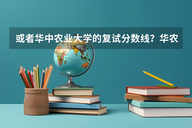 或者华中农业大学的复试分数线?华农传播类好考吗?跟武汉理工大比?哪个专业好些?哪个好考些?