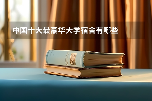 中国十大最豪华大学宿舍有哪些