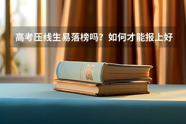 高考压线生易落榜吗？如何才能报上好大学？