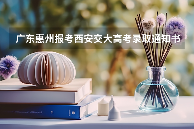 广东惠州报考西安交大高考录取通知书发出了吗