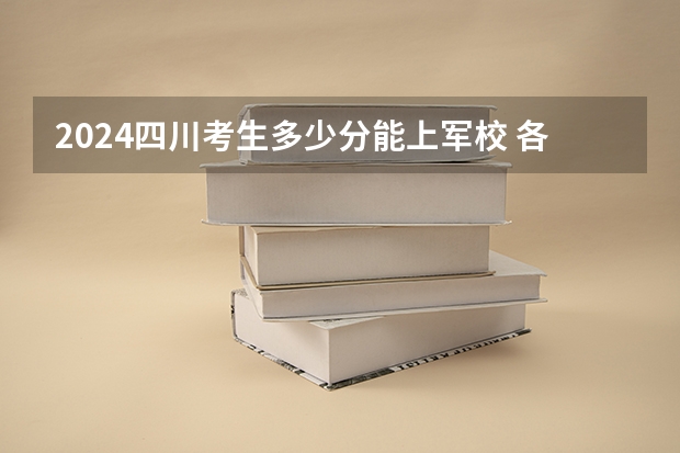 2024四川考生多少分能上军校 各军校在四川录取分数线