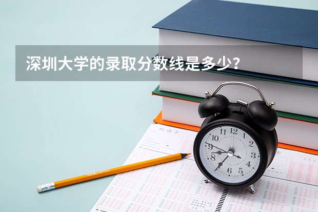深圳大学的录取分数线是多少？