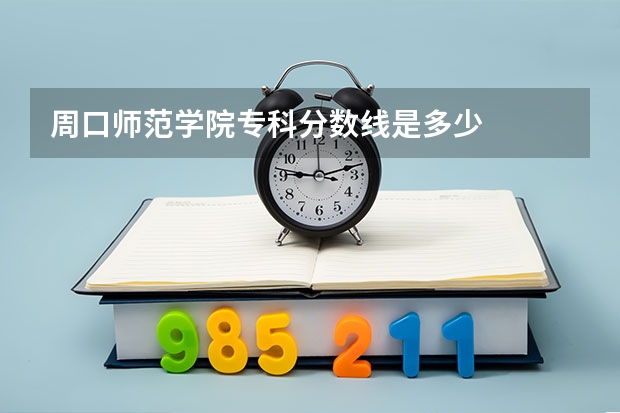 周口师范学院专科分数线是多少