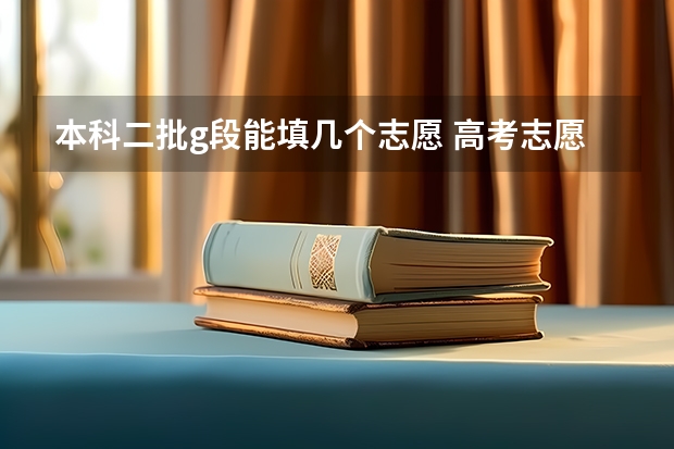 本科二批g段能填几个志愿 高考志愿最多填报几个