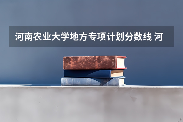 河南农业大学地方专项计划分数线 河南农业职业学院2023录取线