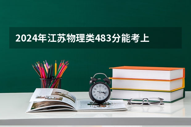 2024年江苏物理类483分能考上什么大学？