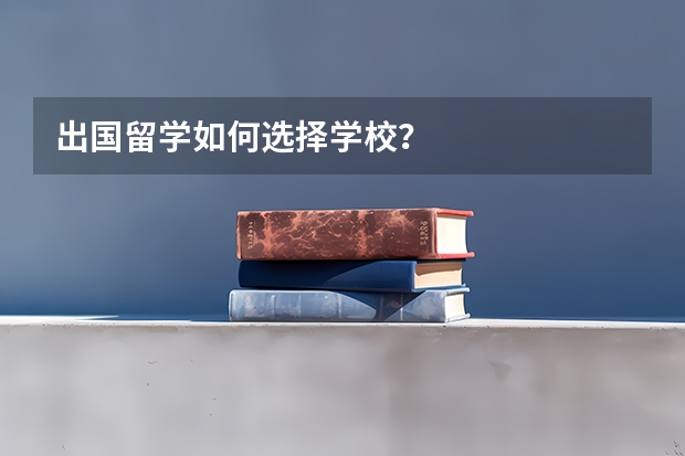 出国留学如何选择学校?