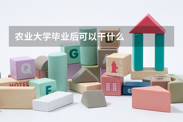 农业大学毕业后可以干什么