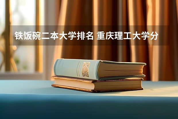 铁饭碗二本大学排名 重庆理工大学分数线