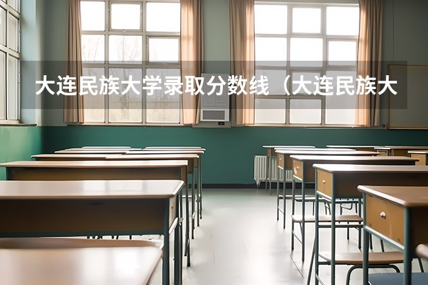 大连民族大学录取分数线（大连民族大学分数线）