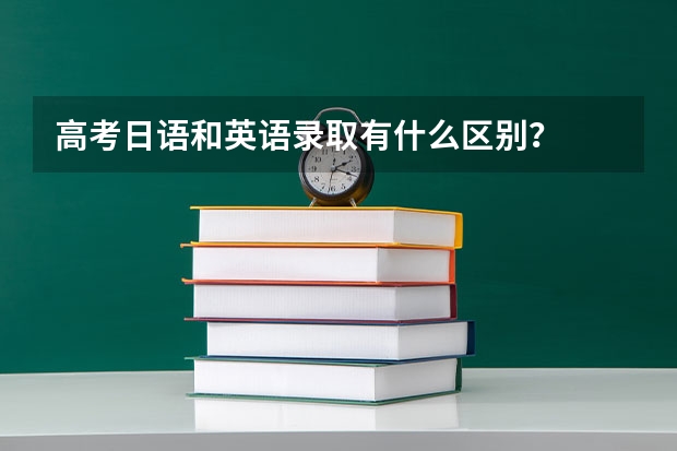 高考日语和英语录取有什么区别？