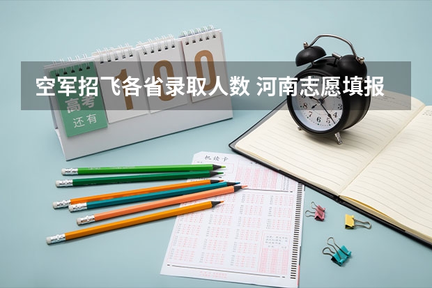 空军招飞各省录取人数 河南志愿填报时间