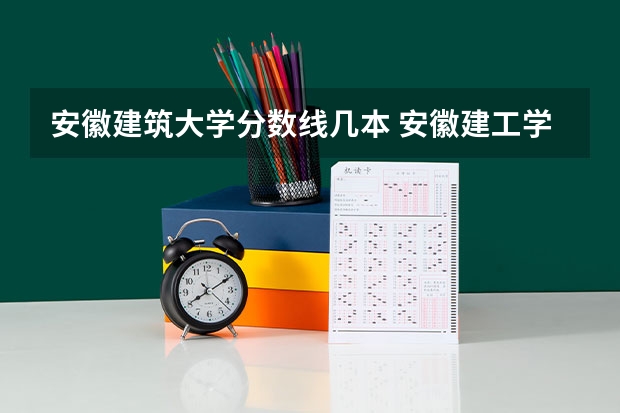 安徽建筑大学分数线几本 安徽建工学院是几本？