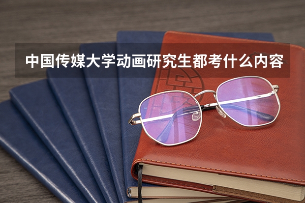 中国传媒大学动画研究生都考什么内容