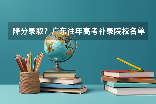 降分录取？广东往年高考补录院校名单大盘点，本专科都有！ 四川补录学校名单