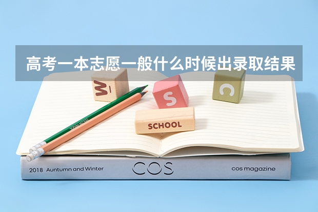 高考一本志愿一般什么时候出录取结果