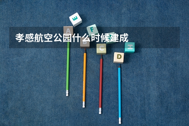 孝感航空公园什么时候建成