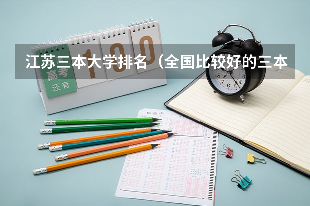 江苏三本大学排名（全国比较好的三本院校）