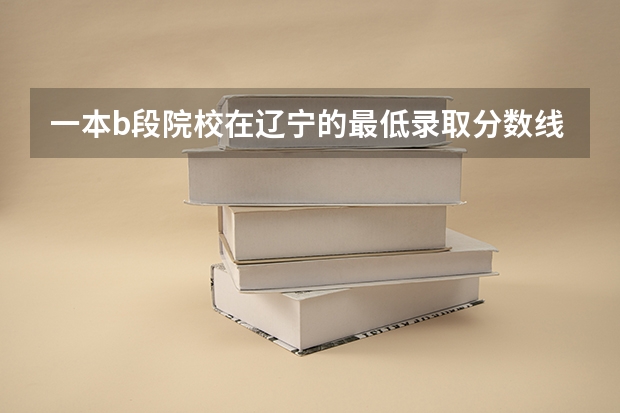 一本b段院校在辽宁的最低录取分数线 求08,09年广东高考理科的分数线