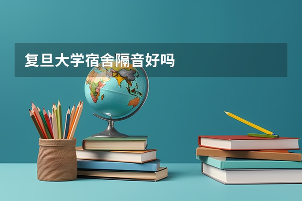 复旦大学宿舍隔音好吗