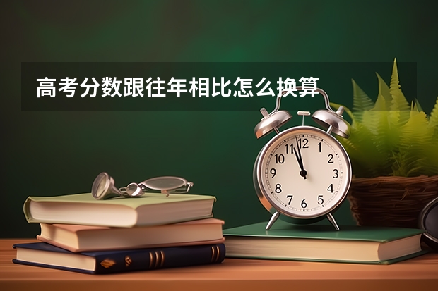 高考分数跟往年相比怎么换算