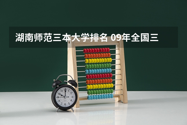 湖南师范三本大学排名 09年全国三本院校排名