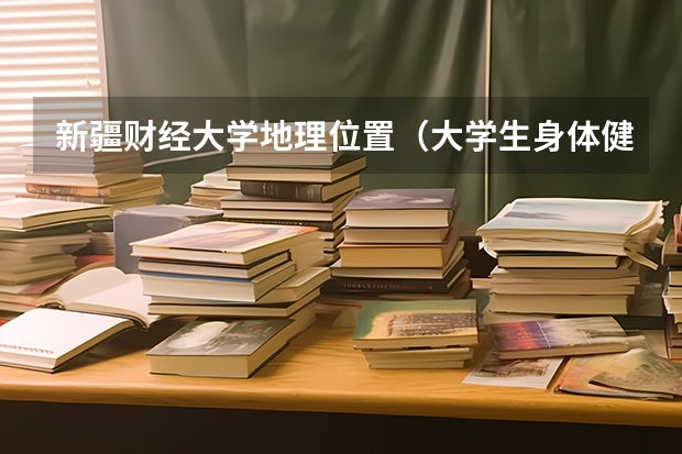 新疆财经大学地理位置(大学生身体健康状况调查报告)