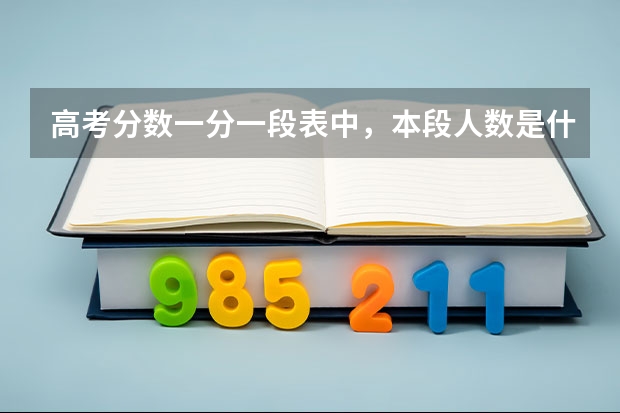 高考分数一分一段表中,本段人数是什么意思?