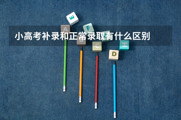 小高考补录和正常录取有什么区别