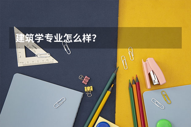 建筑学专业怎么样?