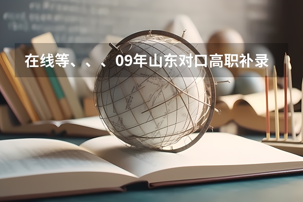 在线等、、、09年山东对口高职补录时间和分数线多少。