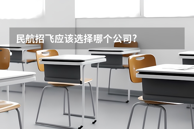 民航招飞应该选择哪个公司?