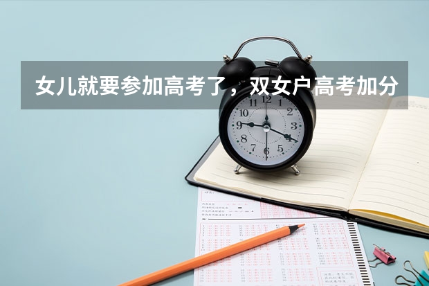女儿就要参加高考了，双女户高考加分吗