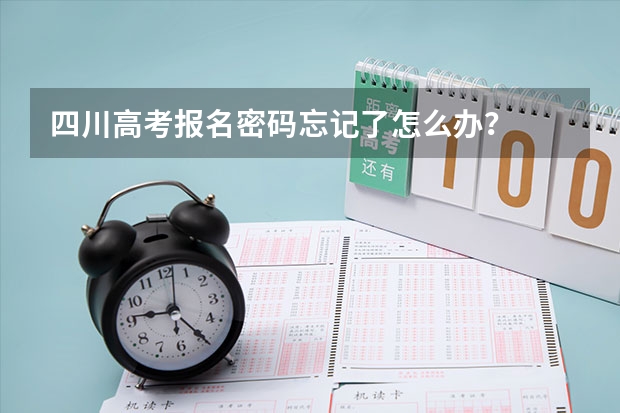 四川高考报名密码忘记了怎么办？