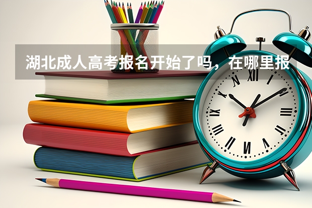 湖北成人高考报名开始了吗，在哪里报名？