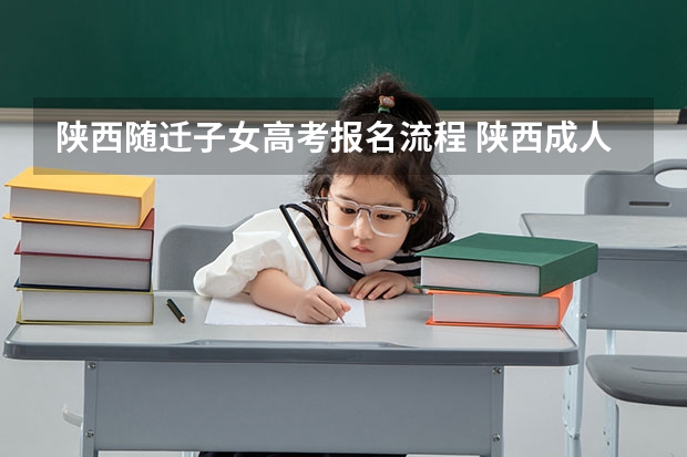 陕西随迁子女高考报名流程 陕西成人高考报名官网登陆入口？