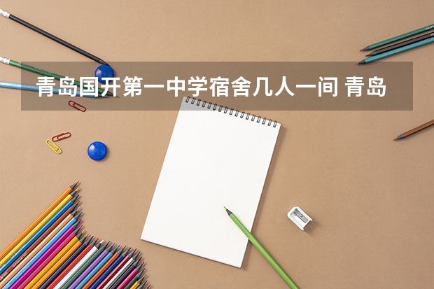 青岛国开第一中学宿舍几人一间 青岛国开中美术班学宿舍环境