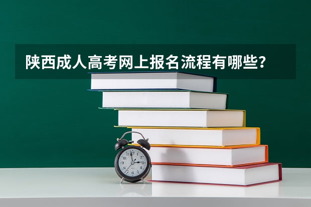 陕西成人高考网上报名流程有哪些？