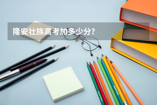 隆安壮族高考加多少分？