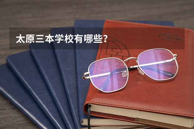 太原三本学校有哪些?