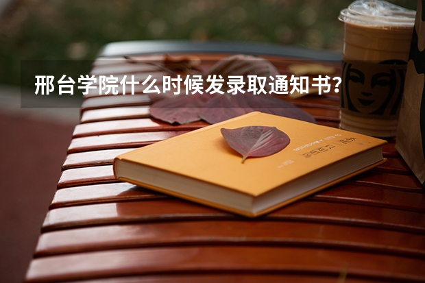 邢台学院什么时候发录取通知书?