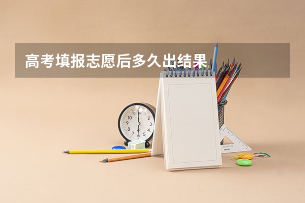 高考填报志愿后多久出结果