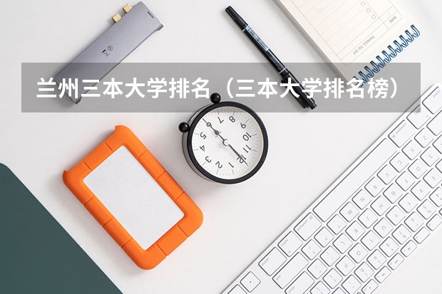 兰州三本大学排名（三本大学排名榜）
