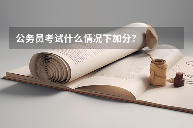 公务员考试什么情况下加分？