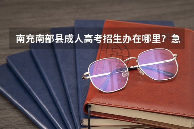 南充南部县成人高考招生办在哪里？急！@@~~